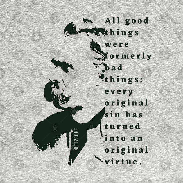 Nietzsche illustration and quote: All good things were formerly bad things.... by artbleed